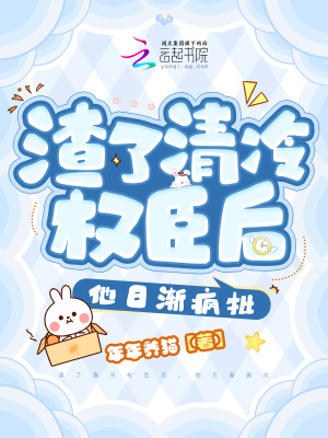 渣了清冷权臣后,他日渐疯批 渣了清冷权臣后,他日渐疯批