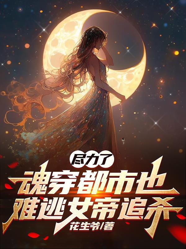 尽力了,魂穿都市也难逃女帝追杀 尽力了,魂穿都市也难逃女帝追杀