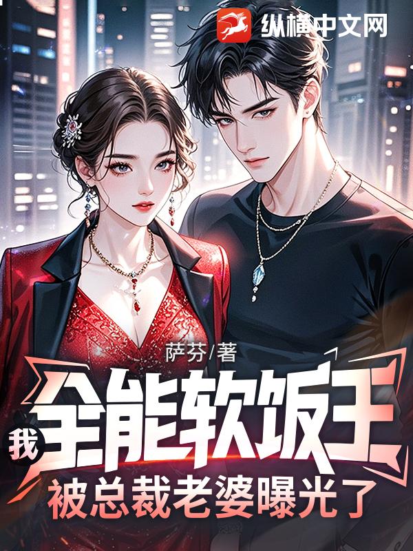 我,全能软饭王,被总裁老婆曝光了 我,全能软饭王,被总裁老婆曝光了