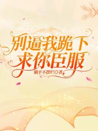 别逼我跪下求你臣服! 别逼我跪下求你臣服!